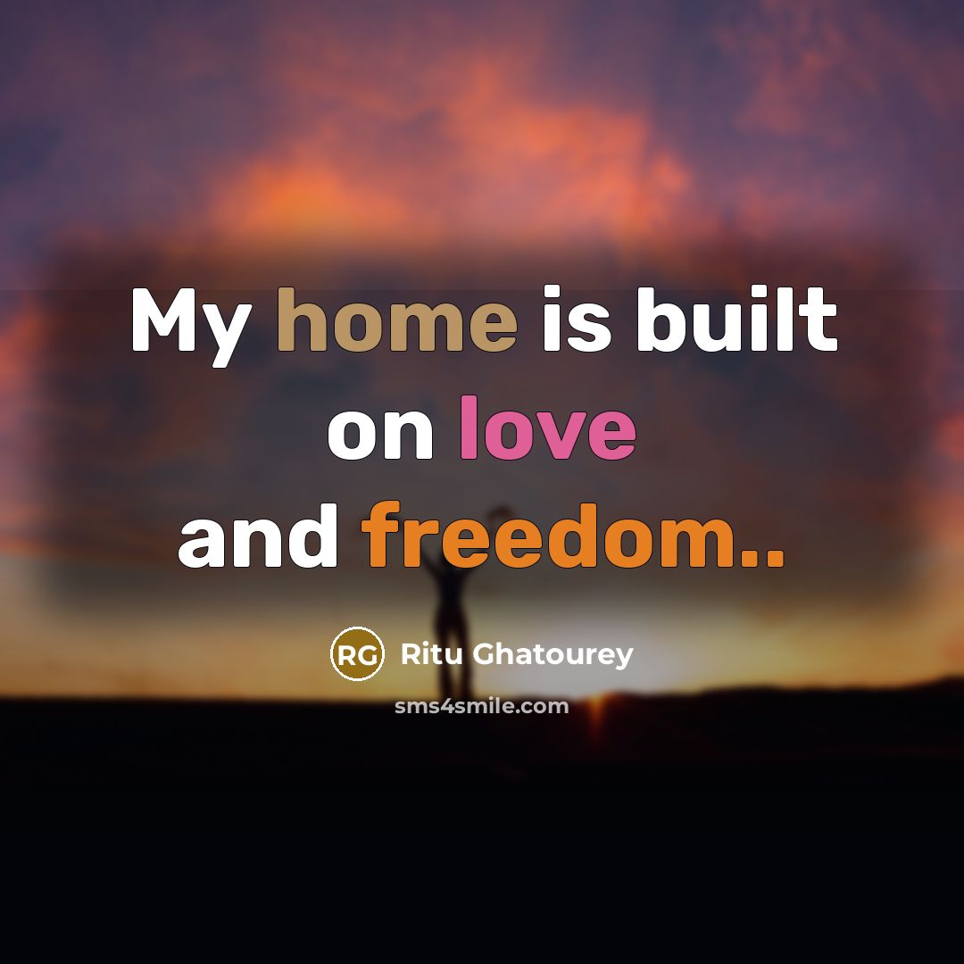 “My home is built on love and freedom..…” quote by Ritu Ghatourey