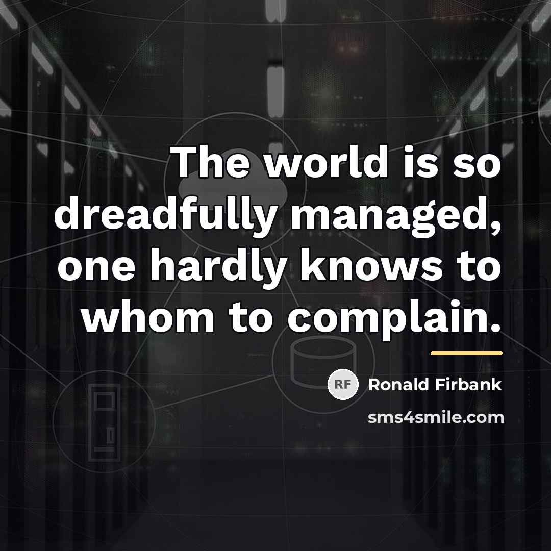 “The world is so dreadfully managed, one hardly knows to…” quote by Ronald Firbank