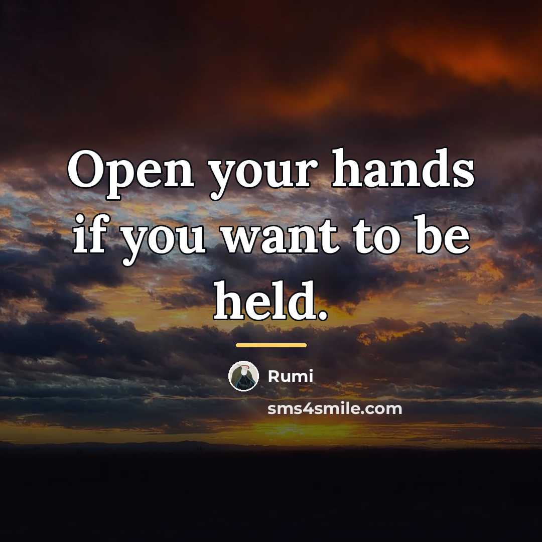 “Open your hands if you want to be held.…” quote by Rumi