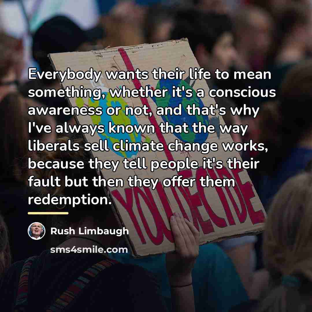 “Everybody wants their life to mean something, whether it's a…” quote by Rush Limbaugh