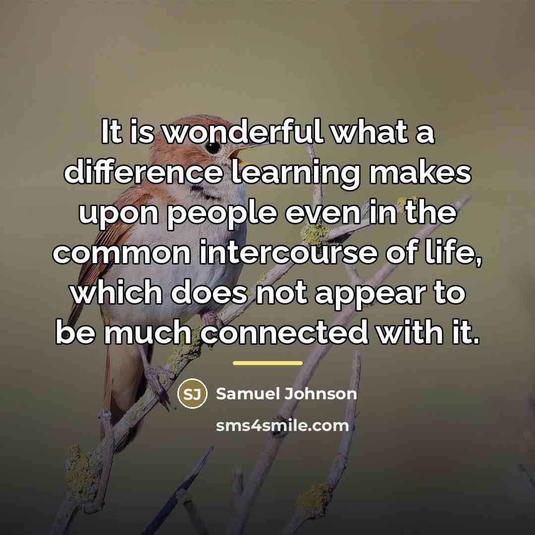 “It is wonderful what a difference learning makes upon people…” quote by Samuel Johnson