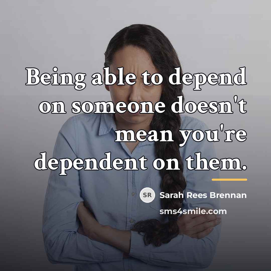 “Being able to depend on someone doesn't mean you're dependent…” quote by Sarah Rees Brennan