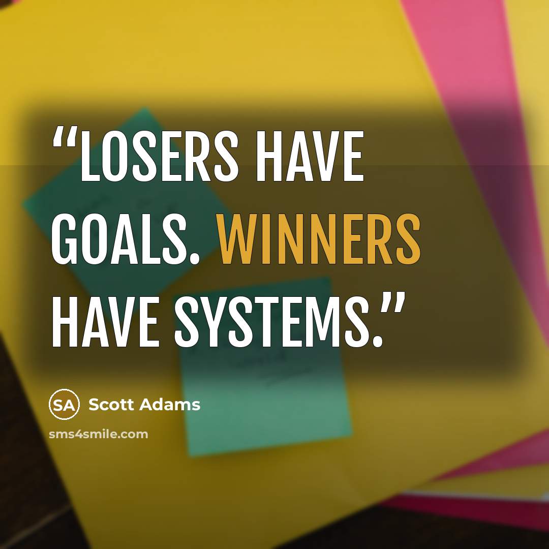 “Losers have goals. Winners have systems.” quote by Scott Adams