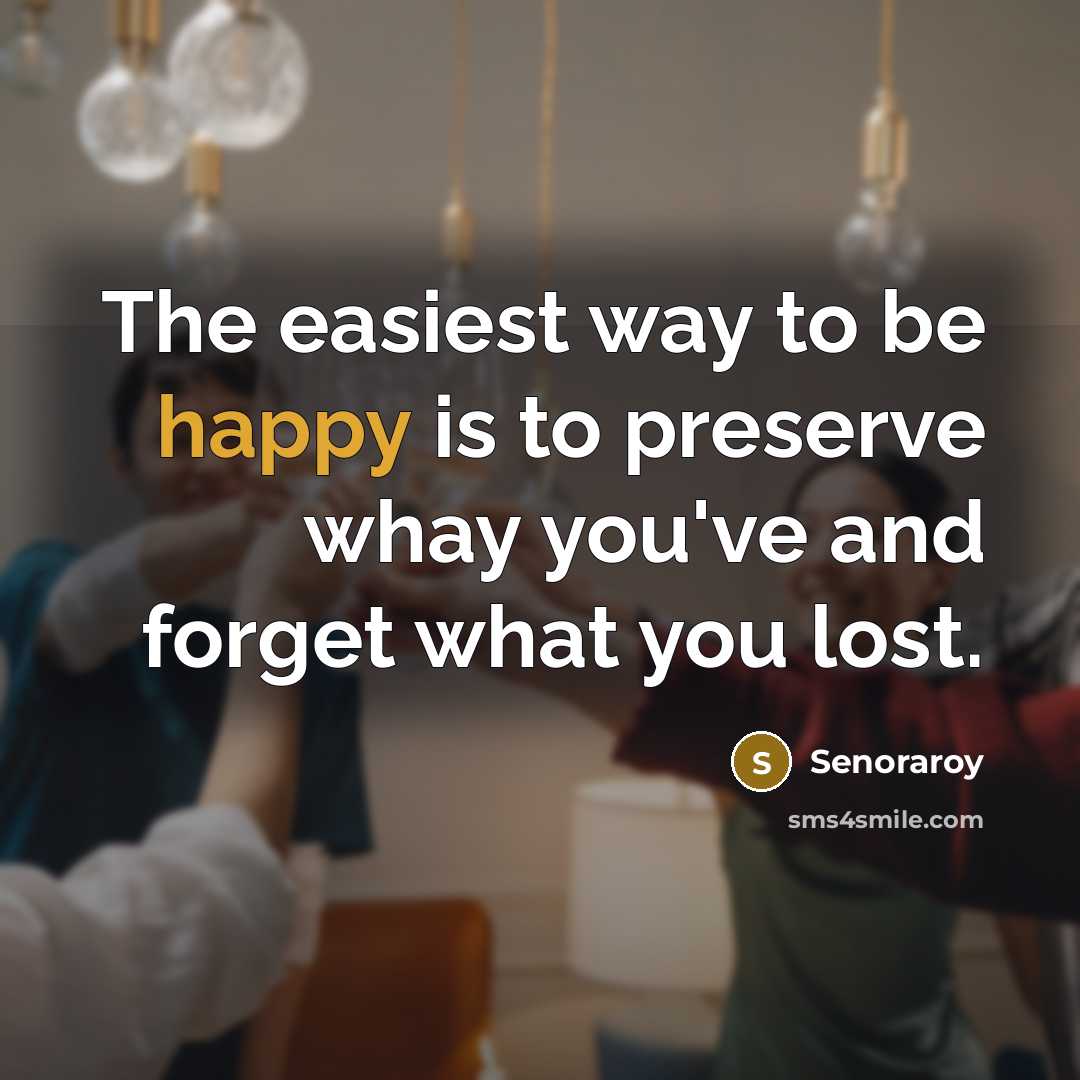 “The easiest way to be happy is to preserve whay…” quote by Senoraroy