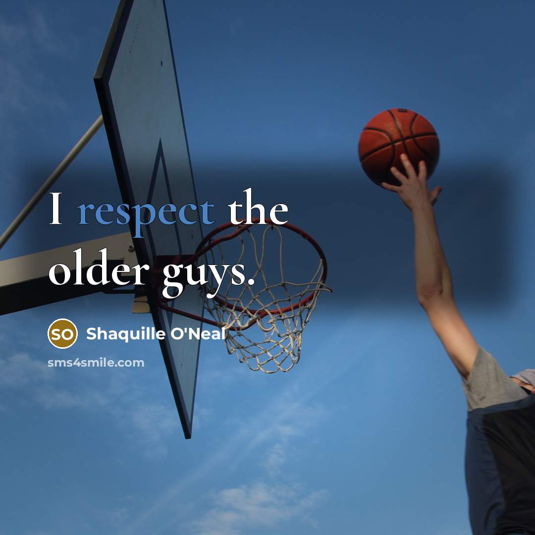 “I respect the older guys.…” quote by Shaquille O'Neal
