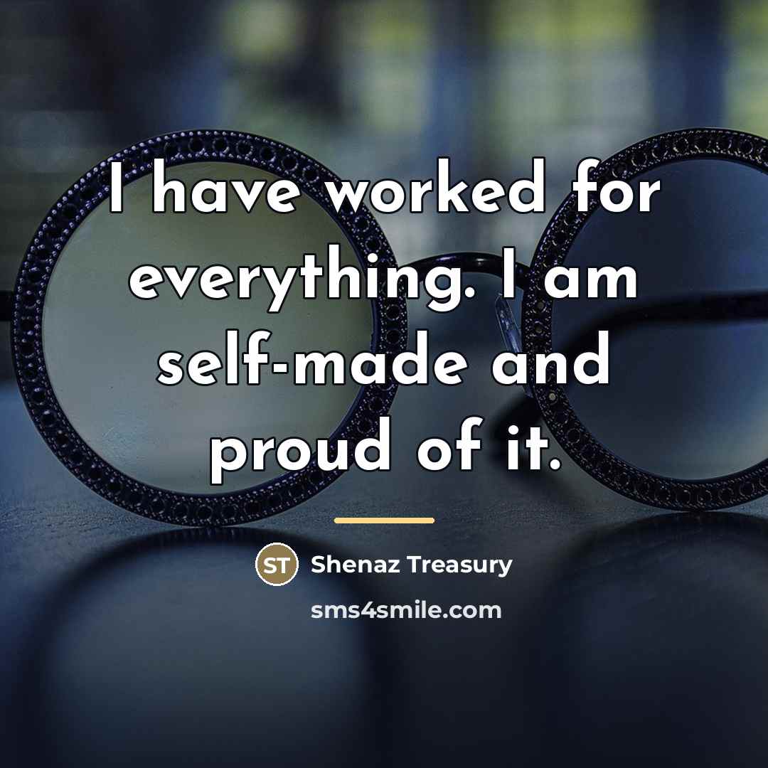 “I have worked for everything. I am self-made and proud…” quote by Shenaz Treasury