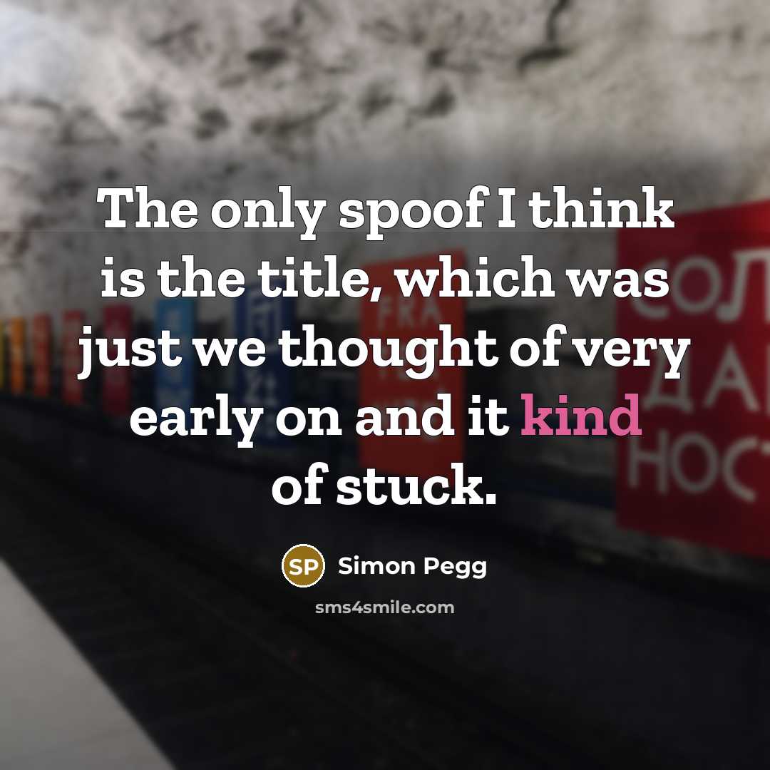 “The only spoof I think is the title, which was…” quote by Simon Pegg