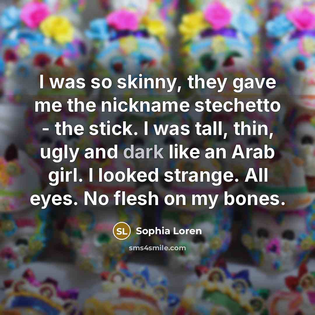 “I was so skinny, they gave me the nickname stechetto…” quote by Sophia Loren