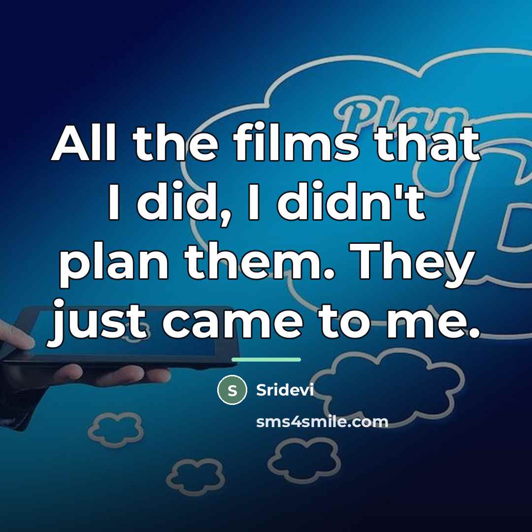 “All the films that I did, I didn't plan them.…” quote by Sridevi