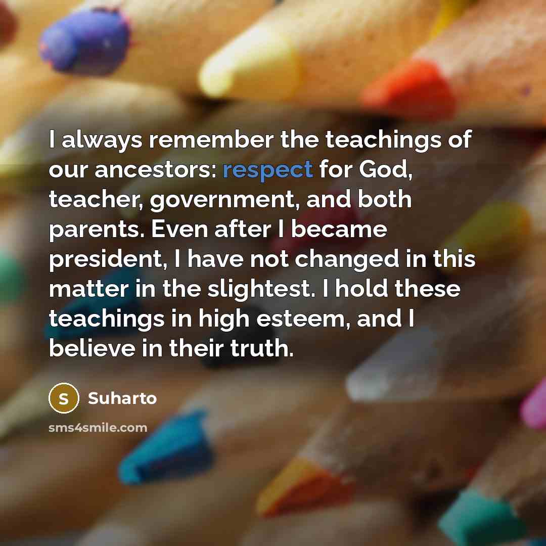 “I always remember the teachings of our ancestors: respect for…” quote by Suharto