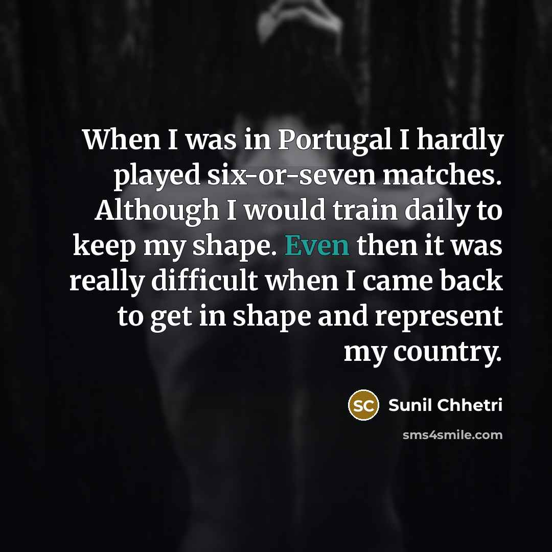“When I was in Portugal I hardly played six-or-seven matches.…” quote by Sunil Chhetri