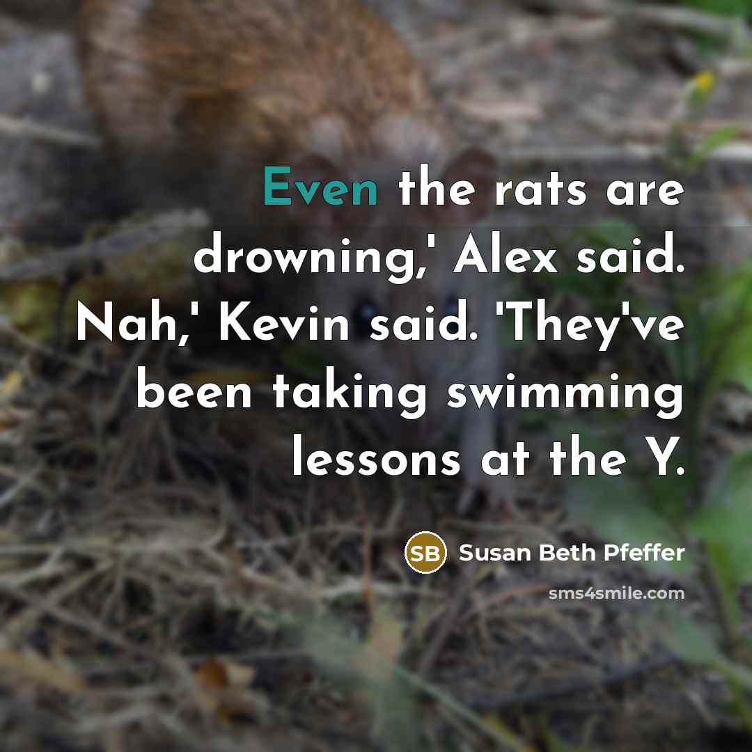 “Even the rats are drowning,' Alex said. Nah,' Kevin said.…” quote by Susan Beth Pfeffer