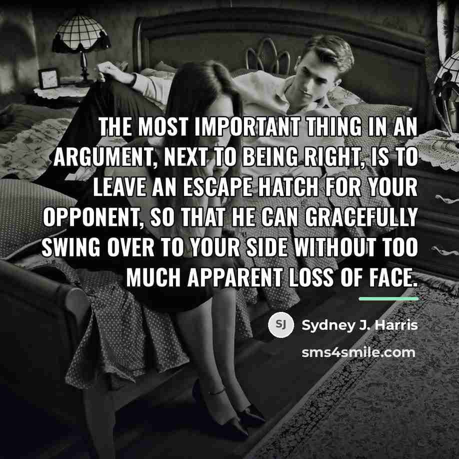 “The most important thing in an argument, next to being…” quote by Sydney J. Harris