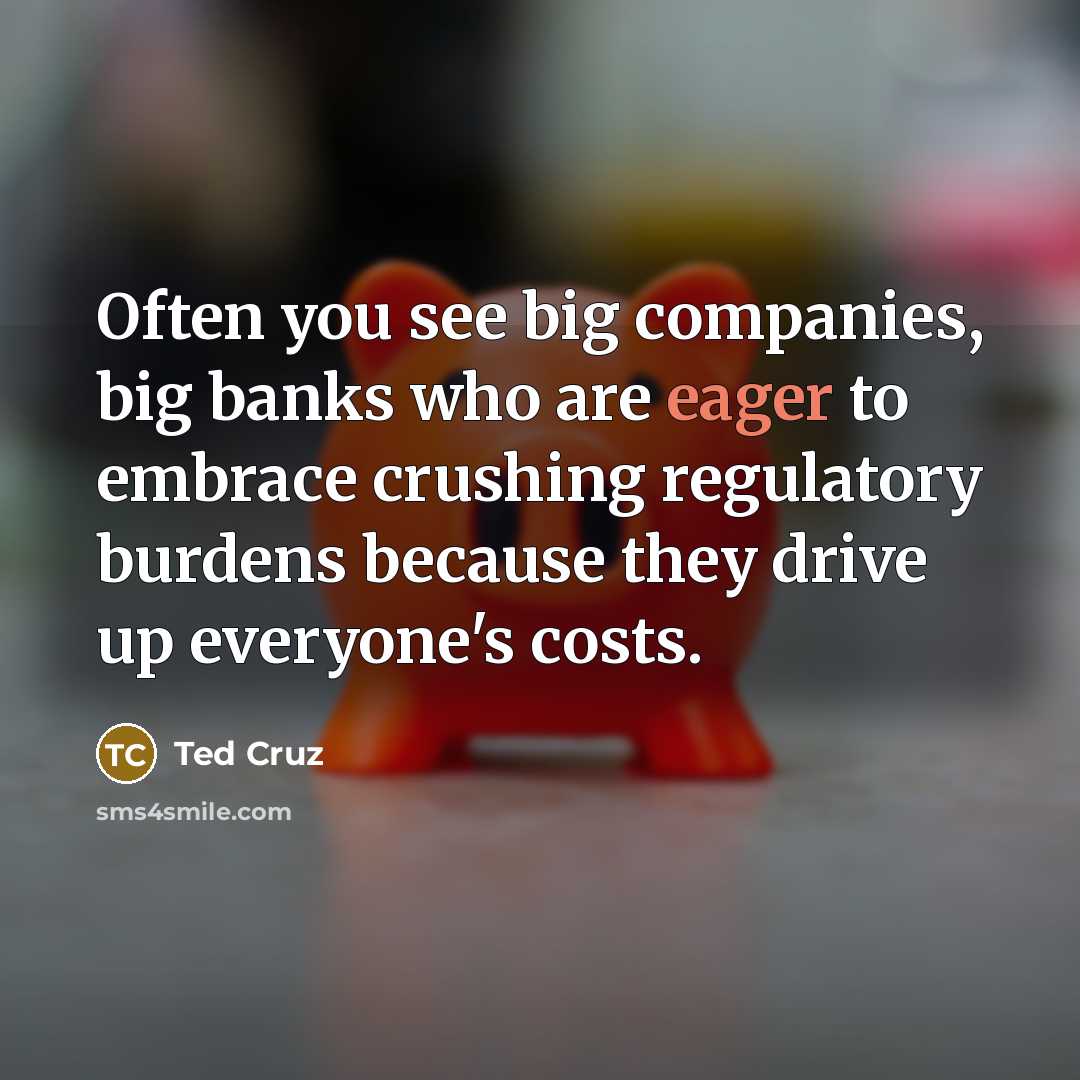 “Often you see big companies, big banks who are eager…” quote by Ted Cruz