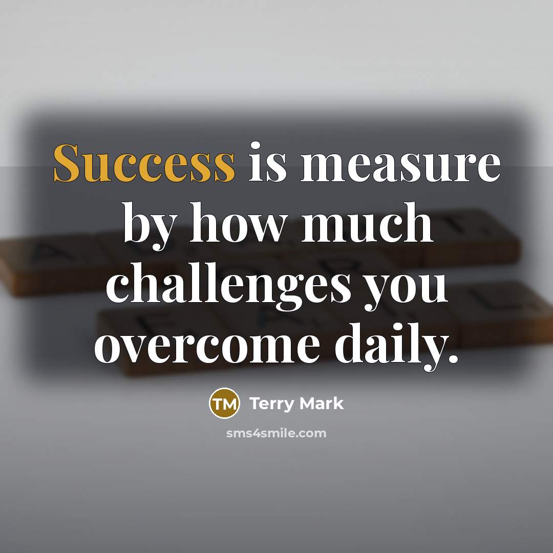 “Success is measure by how much challenges you overcome daily.…” quote by Terry Mark