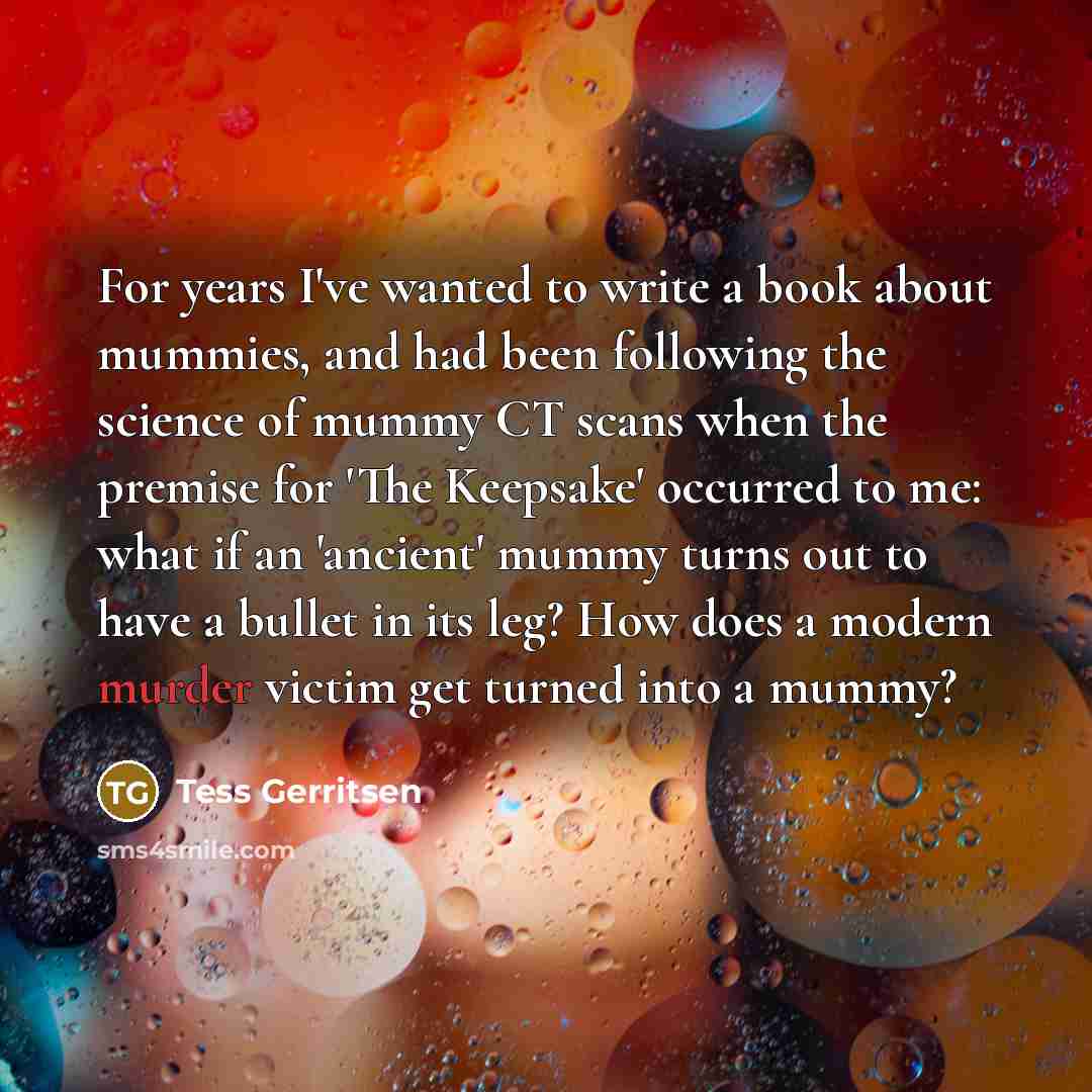“For years I've wanted to write a book about mummies,…” quote by Tess Gerritsen