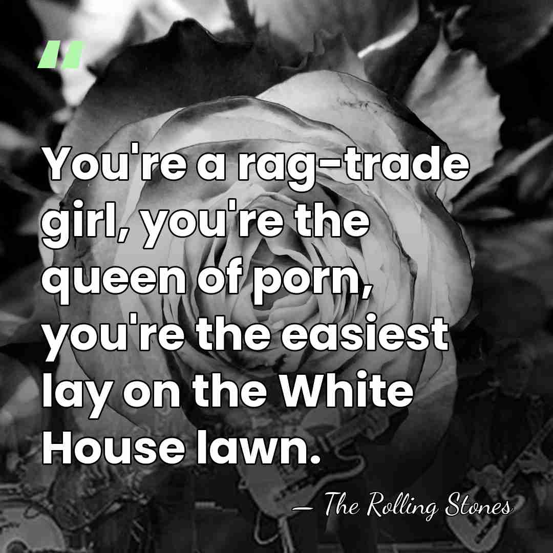 You're a rag-trade girl, you're the queen of porn, you're the easiest&hellip; - The Rolling Stones