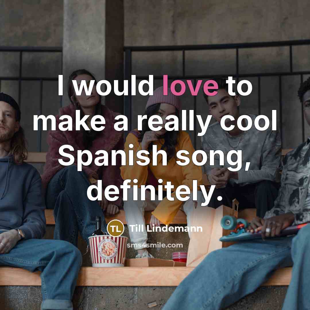 “I would love to make a really cool Spanish song,…” quote by Till Lindemann