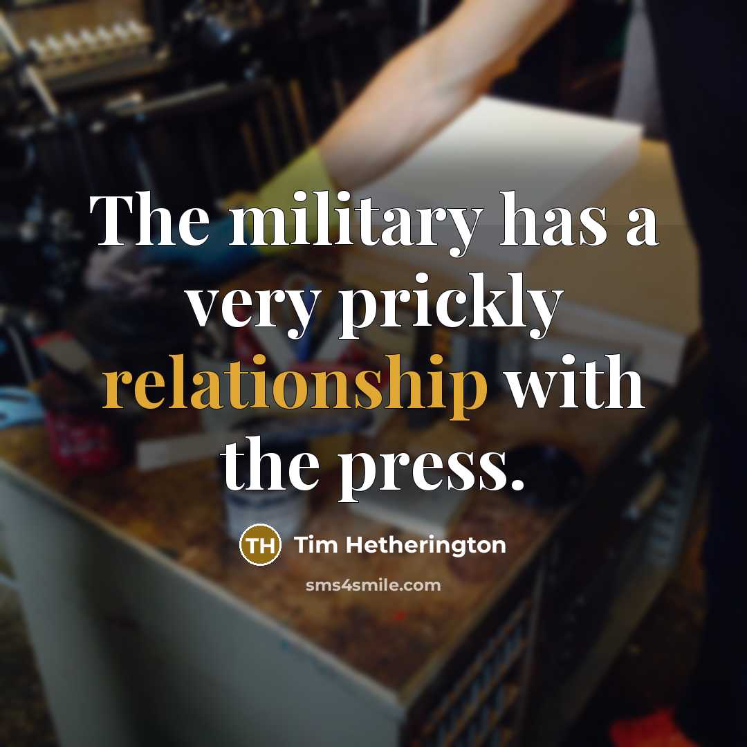 “The military has a very prickly relationship with the press.” quote by Tim Hetherington