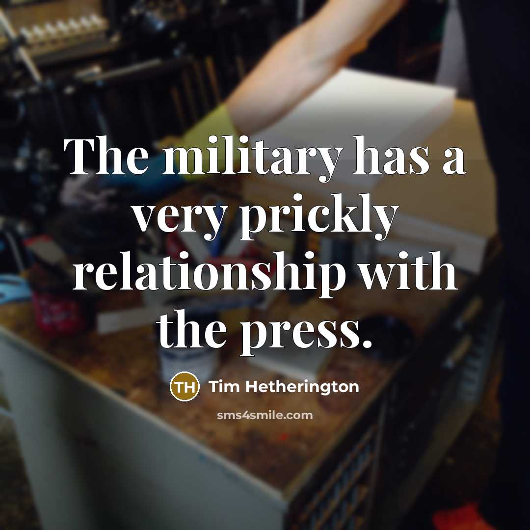 “The military has a very prickly relationship with the press.…” quote by Tim Hetherington