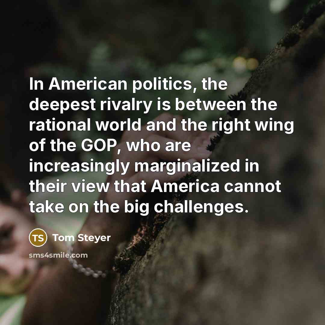 “In American politics, the deepest rivalry is between the rational…” quote by Tom Steyer