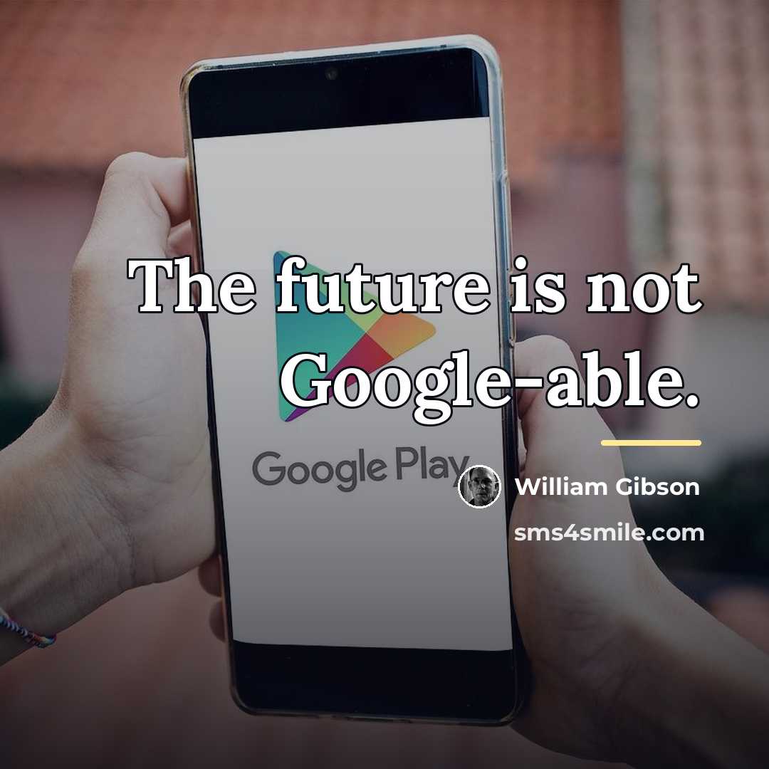 “The future is not Google-able.…” quote by William Gibson