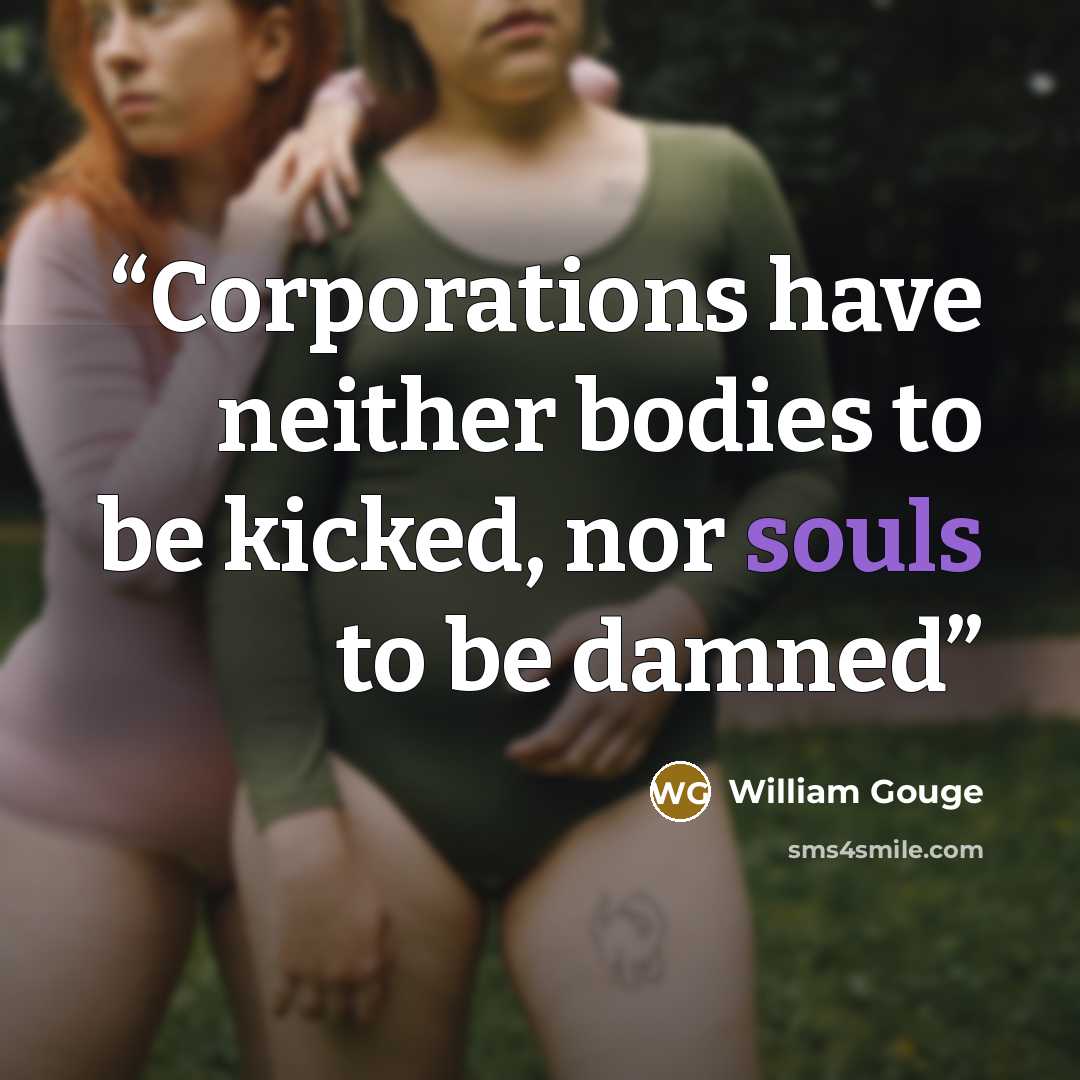 “Corporations have neither bodies to be kicked, nor souls to be damned” quote by William Gouge