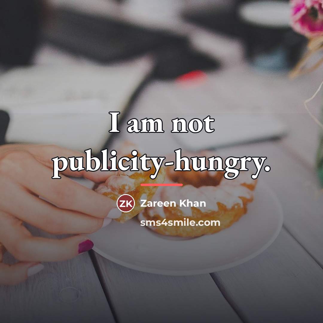 “I am not publicity-hungry.…” quote by Zareen Khan