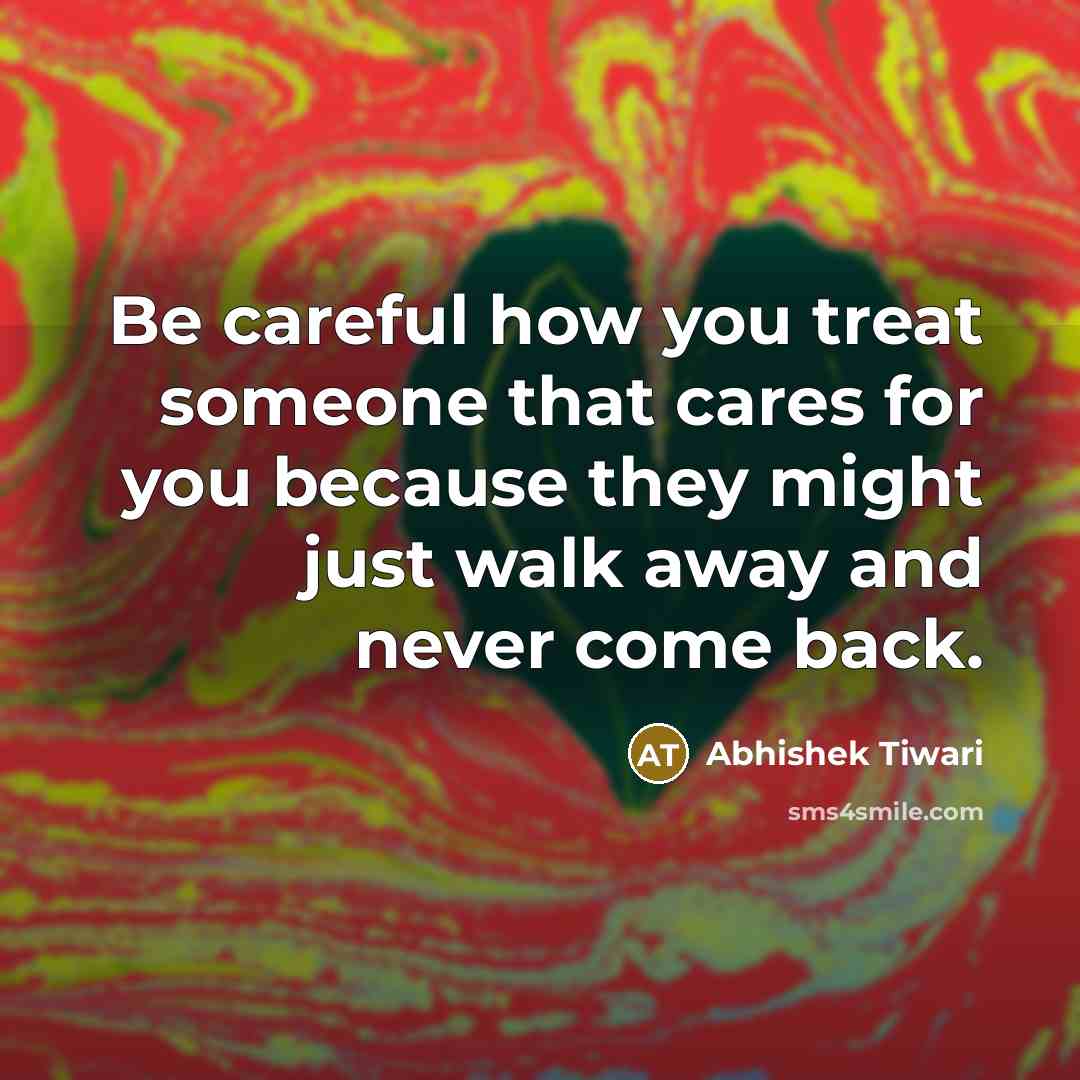 “Be careful how you treat someone that cares for you…” quote by Abhishek Tiwari