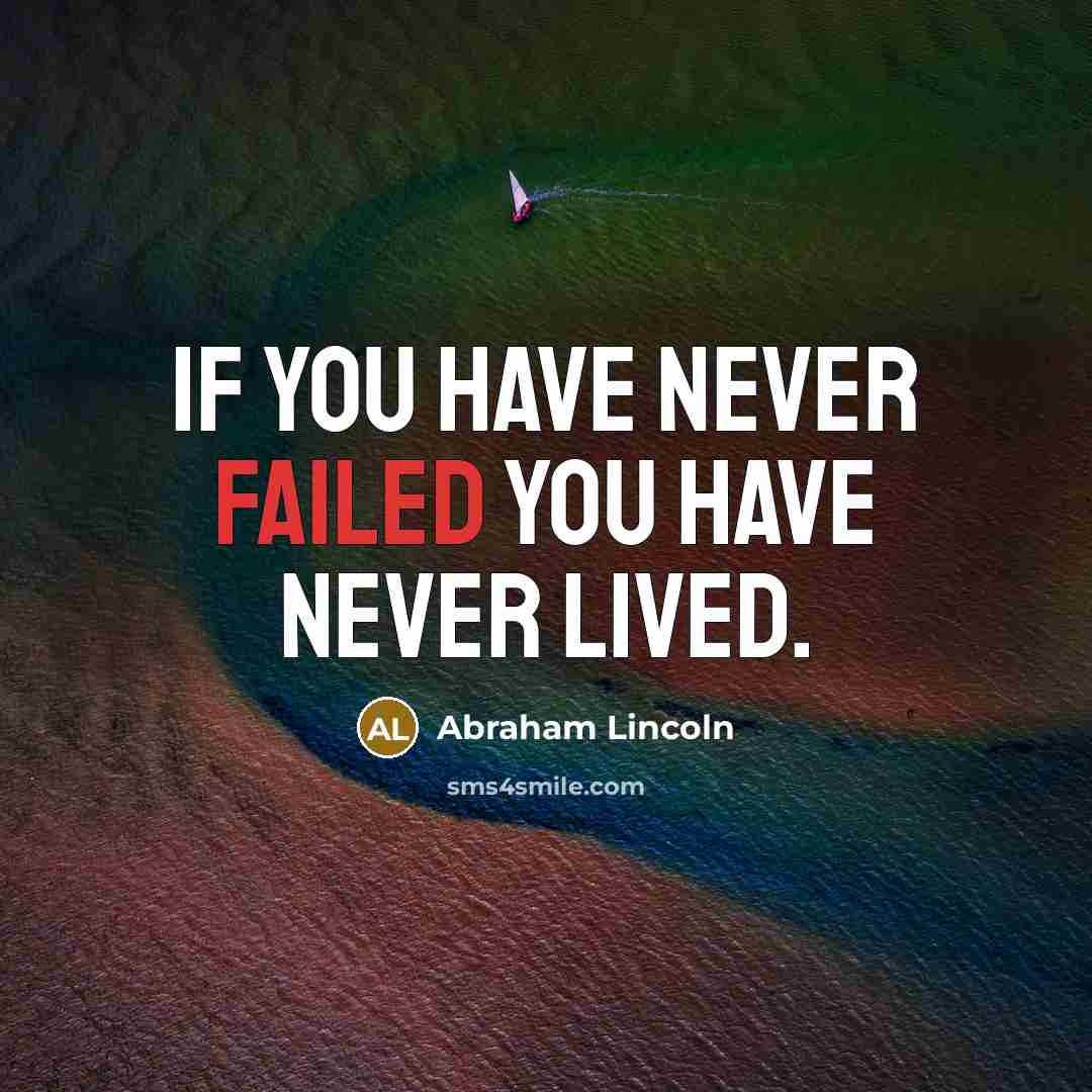 “If you have never failed you have never lived.” quote by Abraham Lincoln