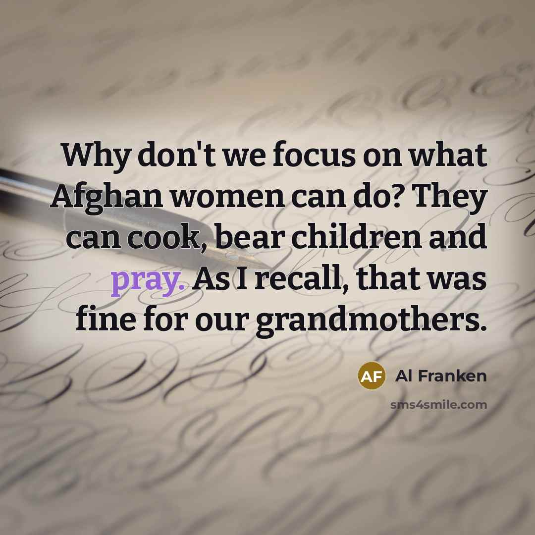 “Why don't we focus on what Afghan women can do?…” quote by Al Franken