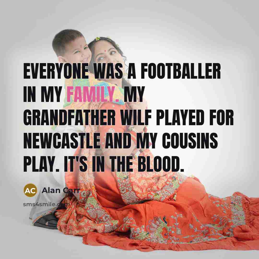 “Everyone was a footballer in my family. My grandfather Wilf…” quote by Alan Carr