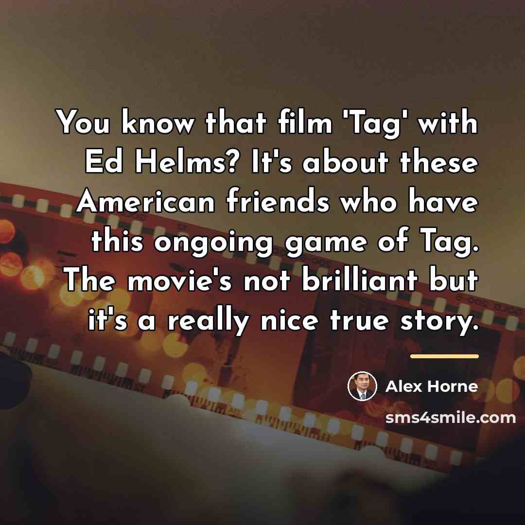 “You know that film 'Tag' with Ed Helms? It's about…” quote by Alex Horne