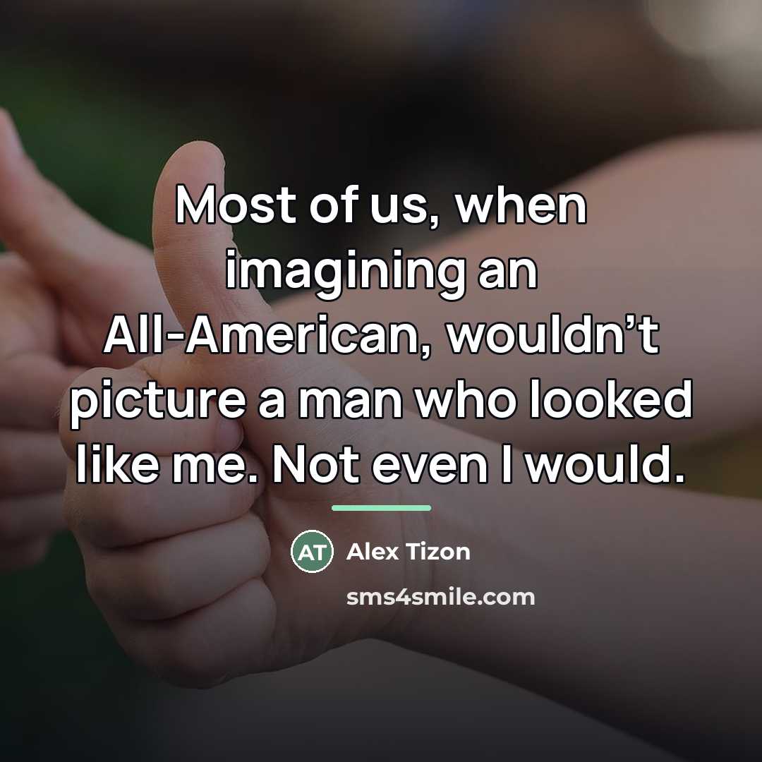 “Most of us, when imagining an All-American, wouldn't picture a…” quote by Alex Tizon