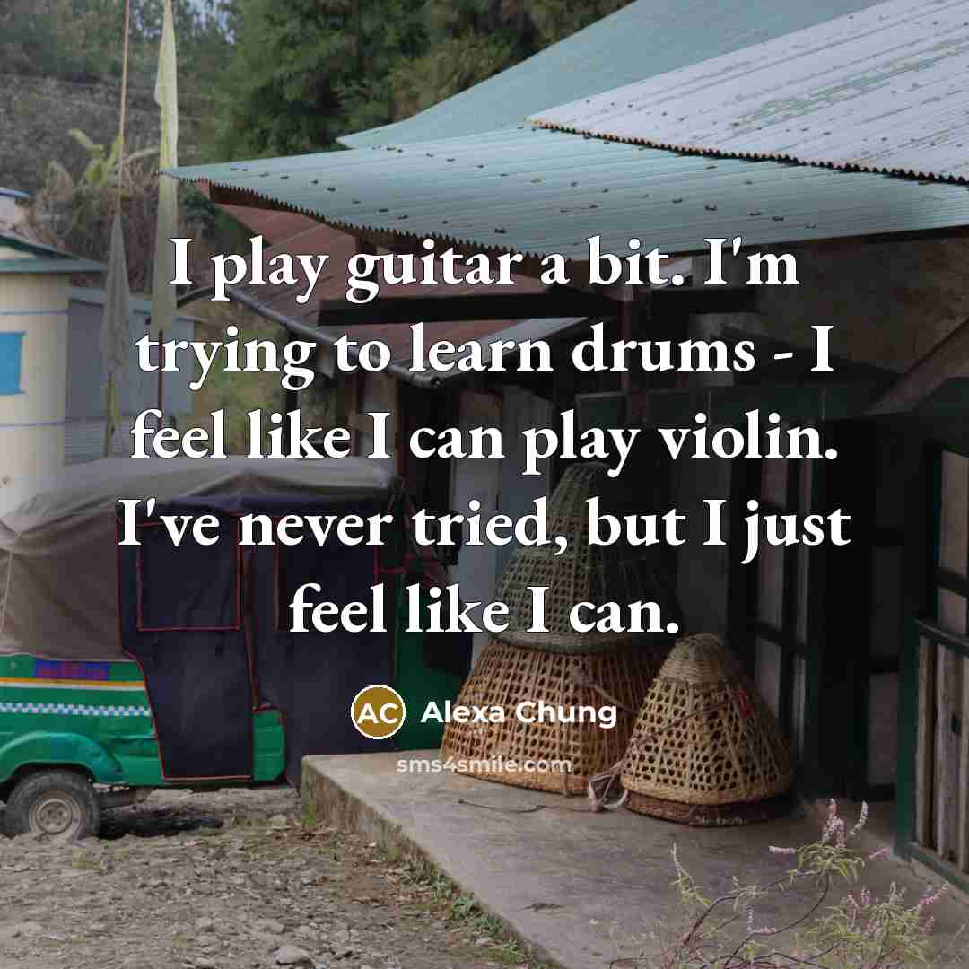 “I play guitar a bit. I'm trying to learn drums…” quote by Alexa Chung