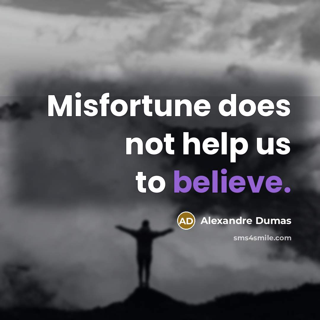 “Misfortune does not help us to believe.…” quote by Alexandre Dumas