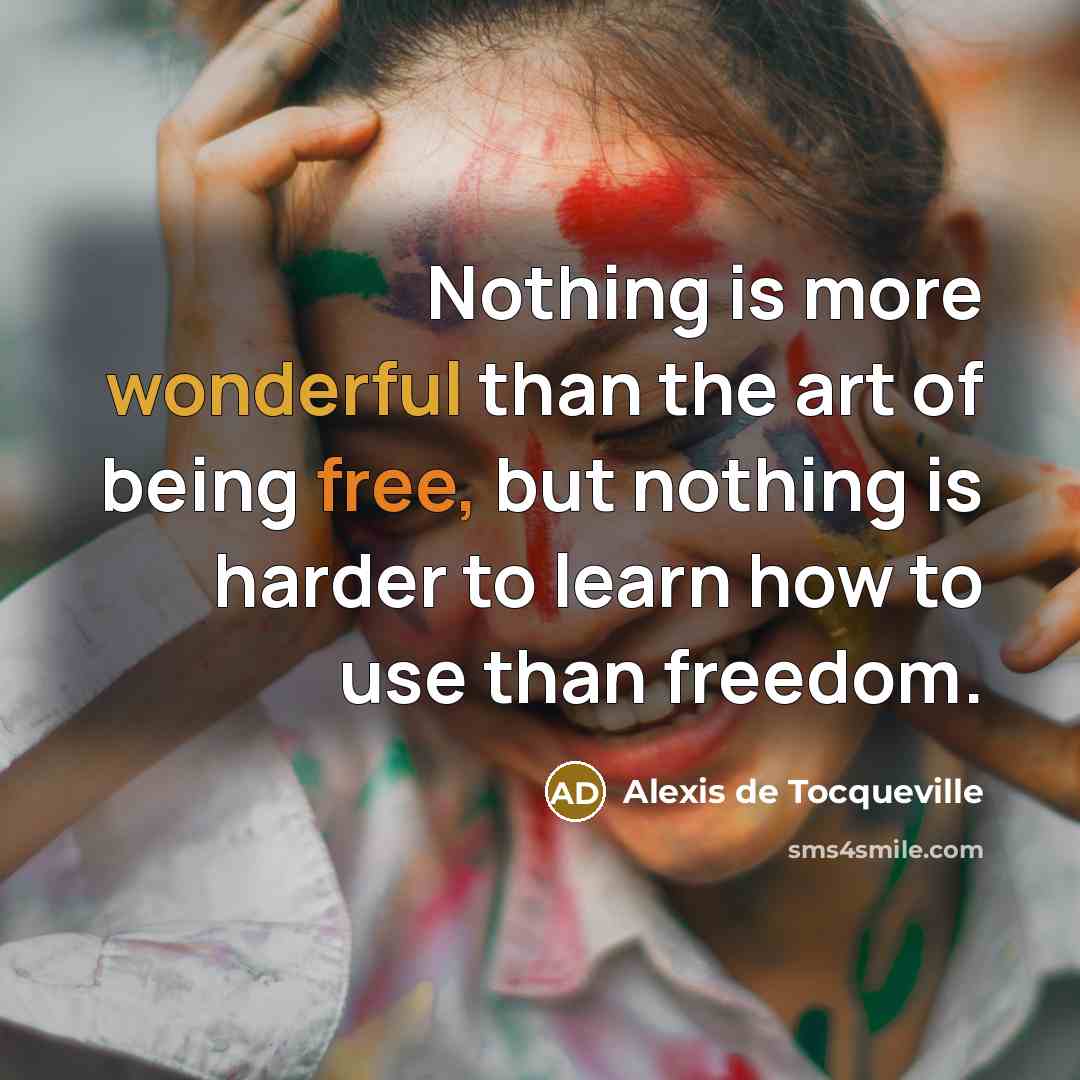 “Nothing is more wonderful than the art of being free,…” quote by Alexis de Tocqueville