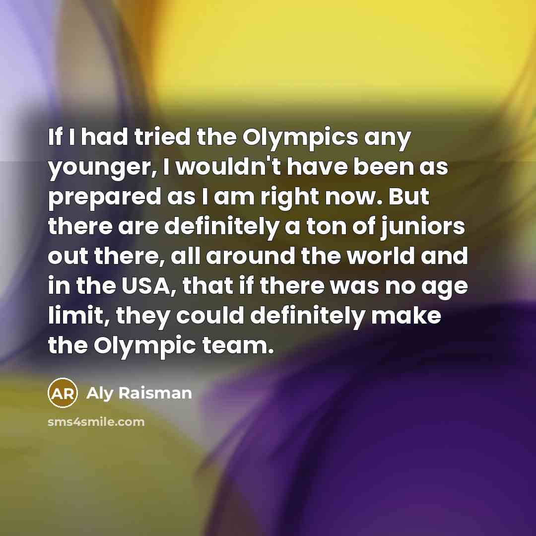 “If I had tried the Olympics any younger, I wouldn't…” quote by Aly Raisman