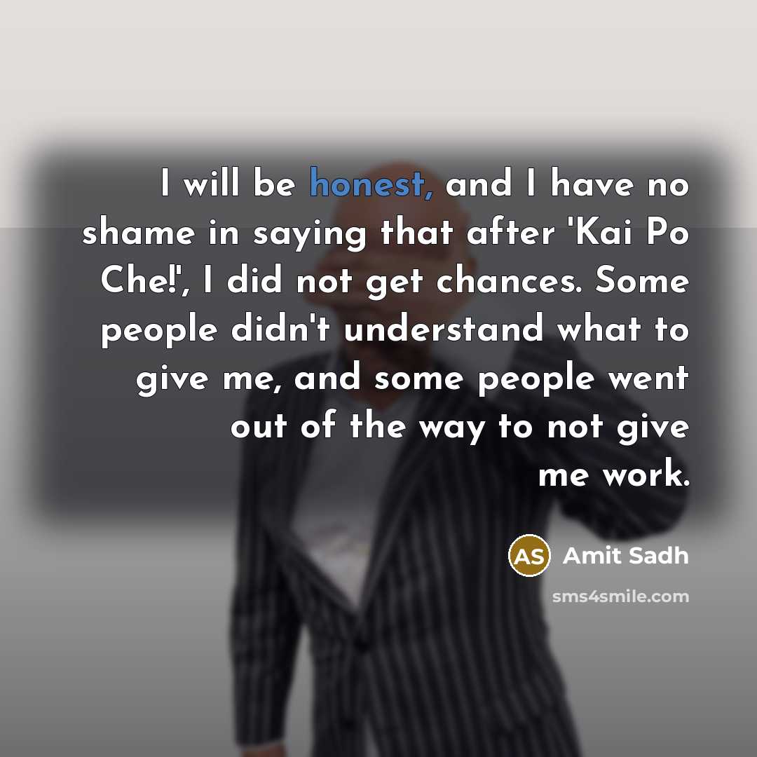 “I will be honest, and I have no shame in…” quote by Amit Sadh