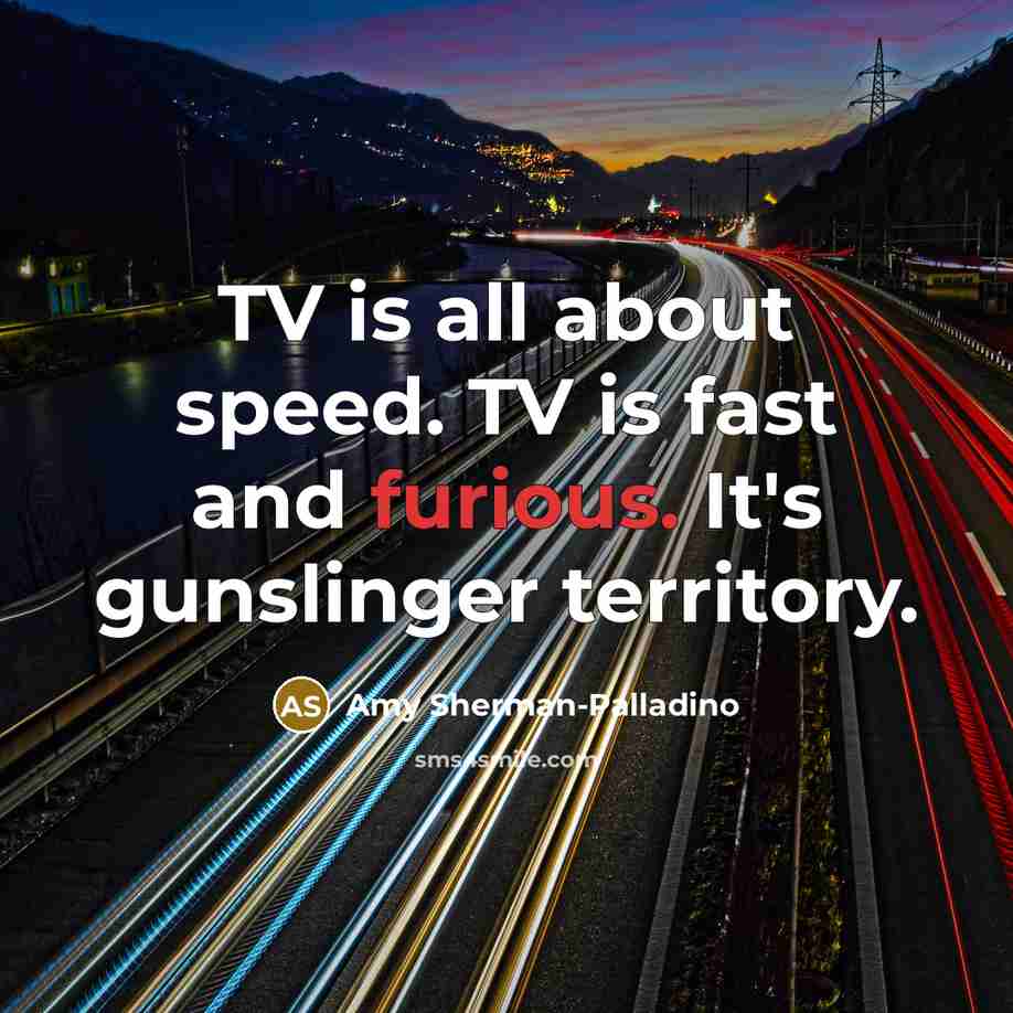 “TV is all about speed. TV is fast and furious.…” quote by Amy Sherman-Palladino