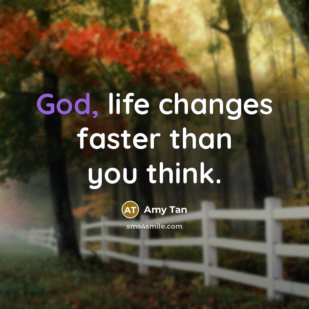 “God, life changes faster than you think.…” quote by Amy Tan