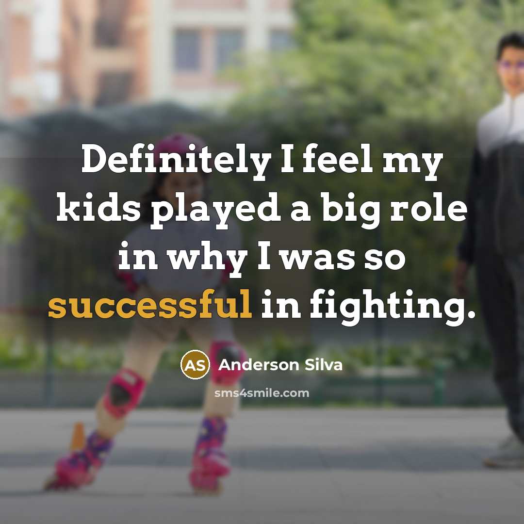 “Definitely I feel my kids played a big role in…” quote by Anderson Silva
