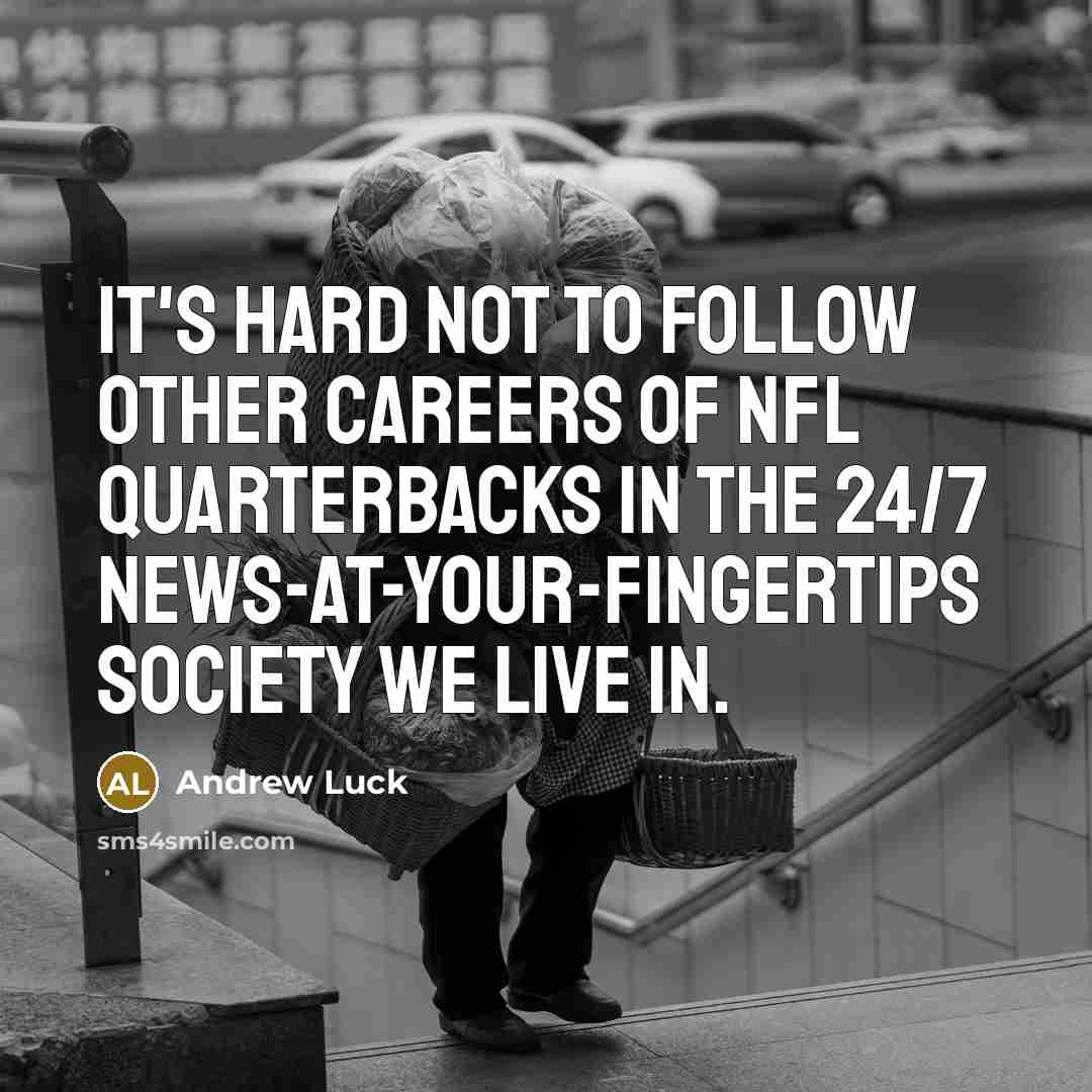 “It's hard not to follow other careers of NFL quarterbacks…” quote by Andrew Luck