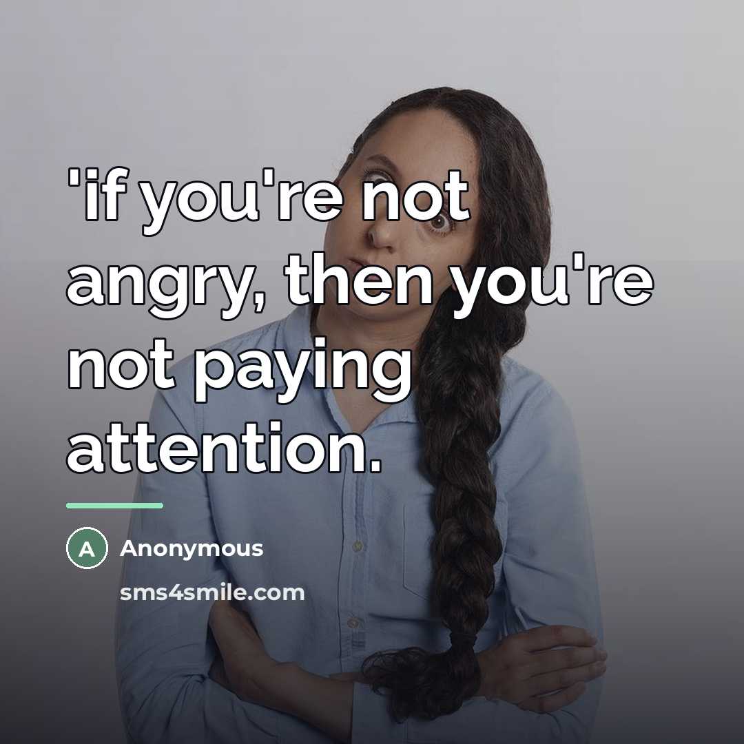 “'if you're not angry, then you're not paying attention.…” quote by Anonymous
