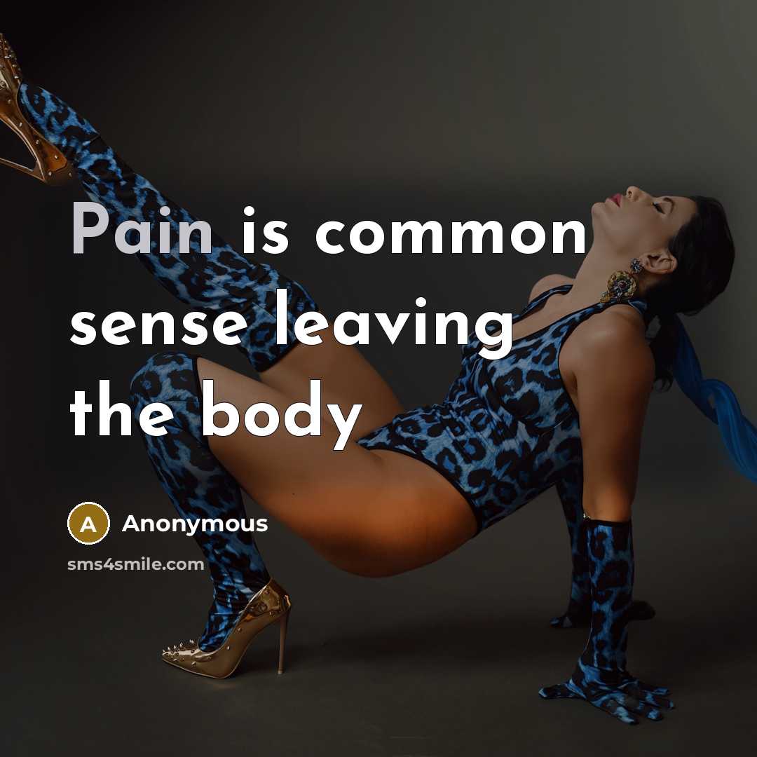 “Pain is common sense leaving the body” quote by Anonymous