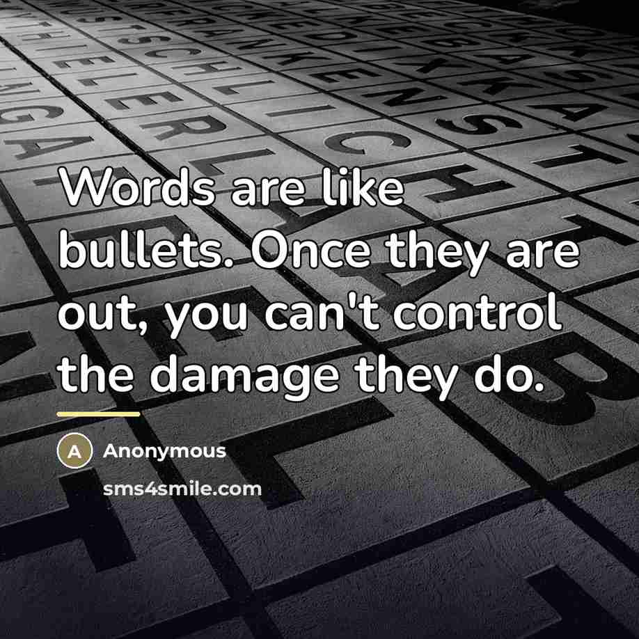 “Words are like bullets. Once they are out, you can't…” quote by Anonymous