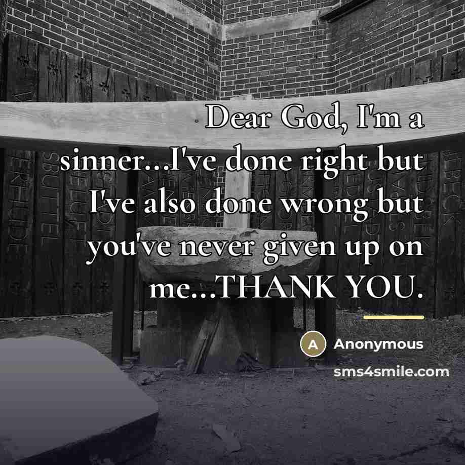 “Dear God, I'm a sinner...I've done right but I've also…” quote by Anonymous