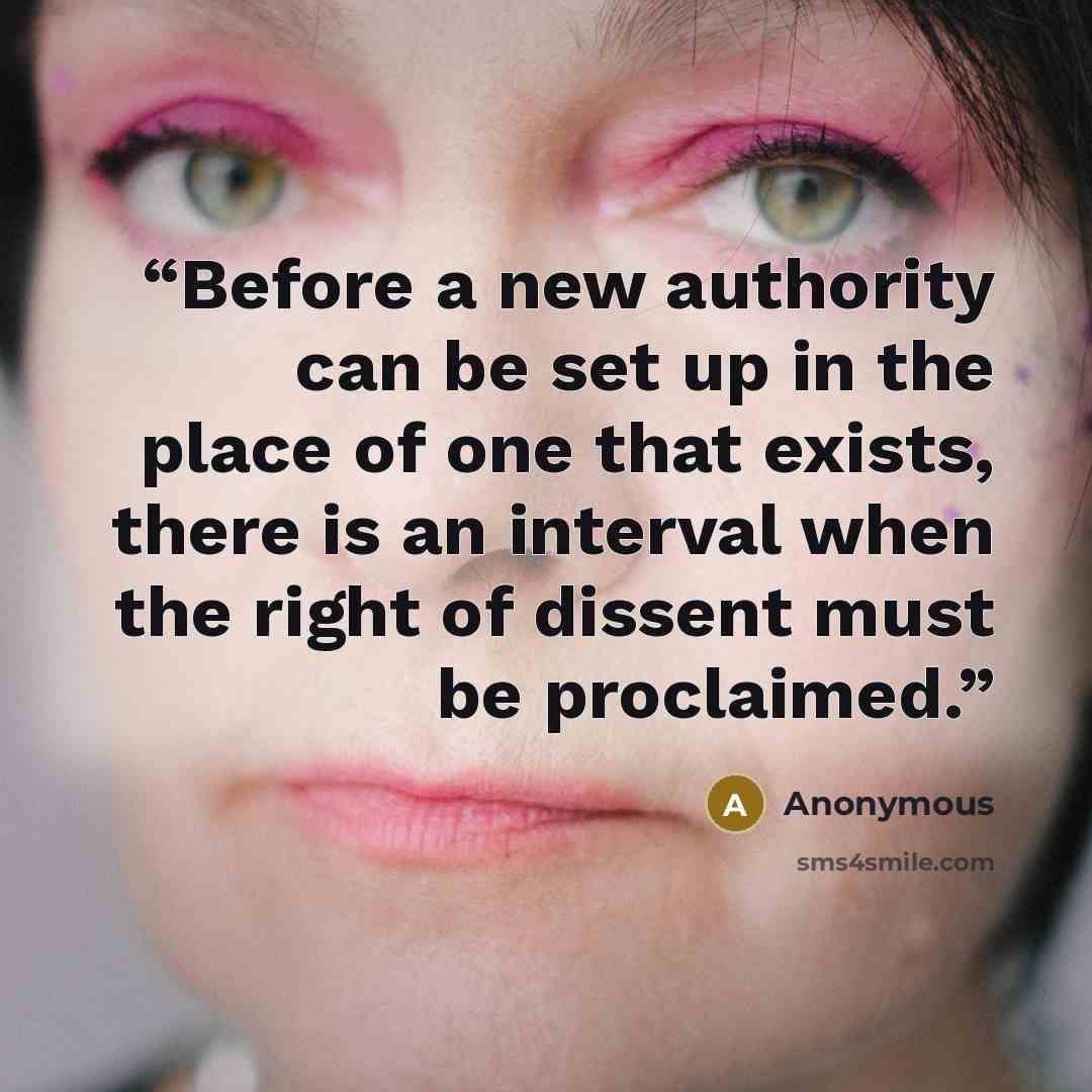 “Before a new authority can be set up in the place of one that exists, there is an interval when the right of dissent must be proclaimed.” quote by Anonymous