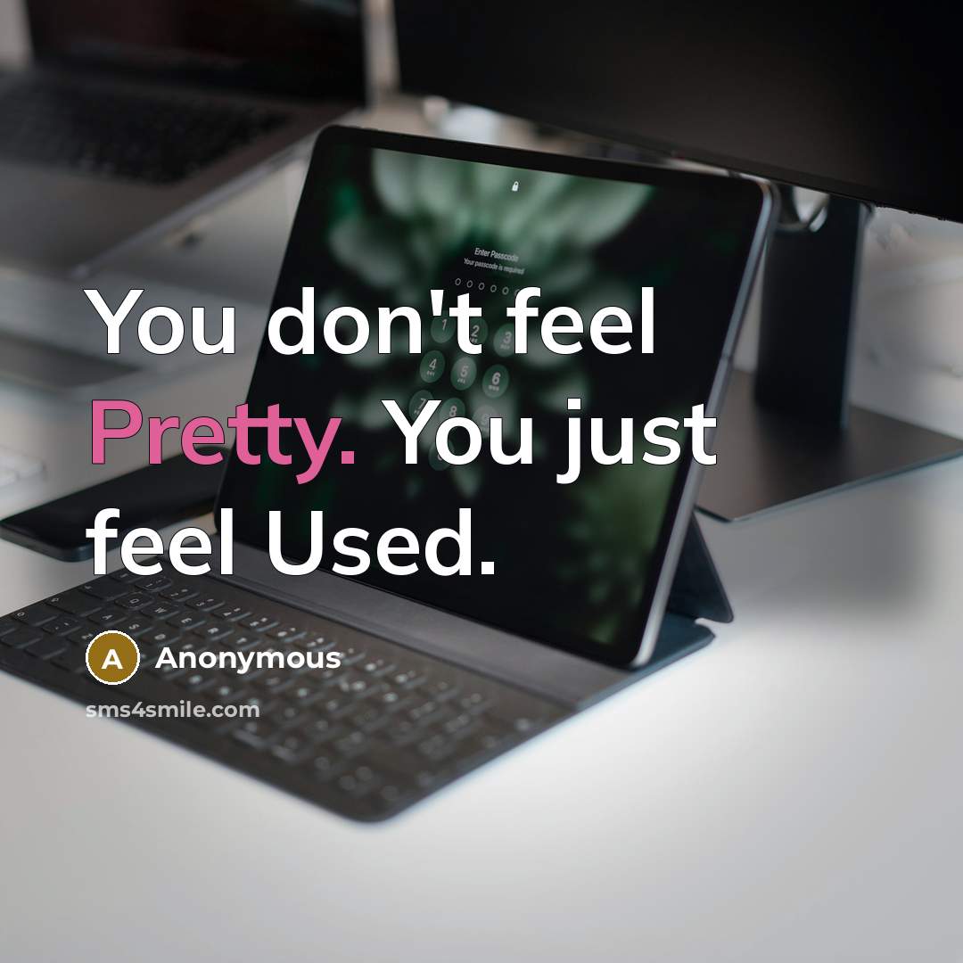 “You don't feel Pretty. You just feel Used.…” quote by Anonymous