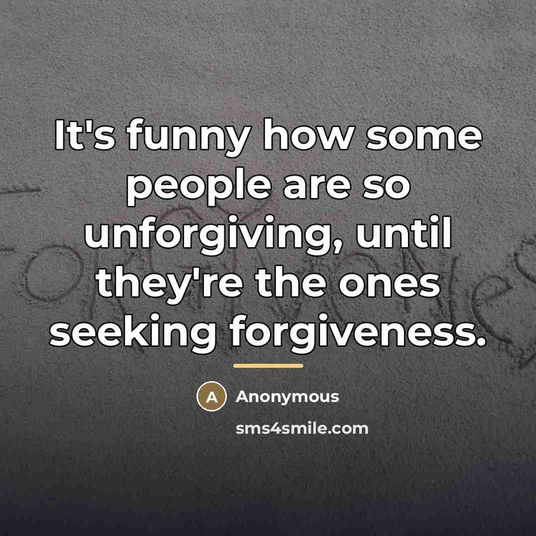 “It's funny how some people are so unforgiving, until they're…” quote by Anonymous